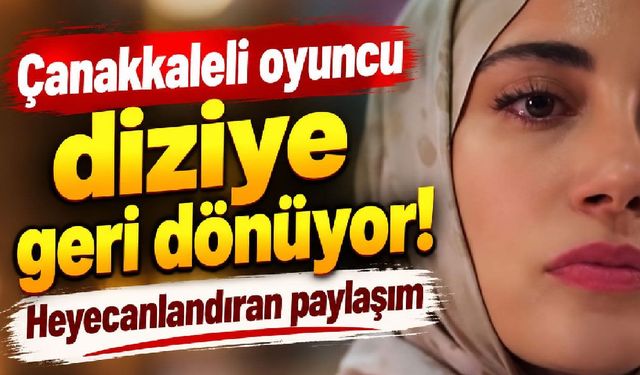 Çanakkaleli oyuncu diziye geri dönüyor