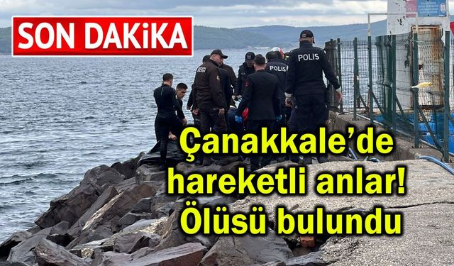 Çanakkale’de hareketli anlar! Ölüsü bulundu