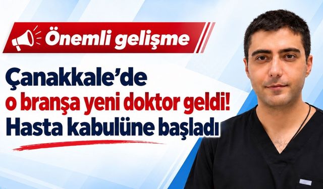 Çanakkale’de o branşa yeni doktor geldi!