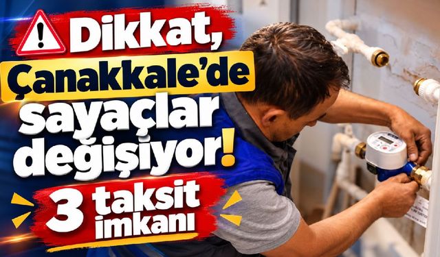 Dikkat, Çanakkale'de sayaçlar değişiyor!