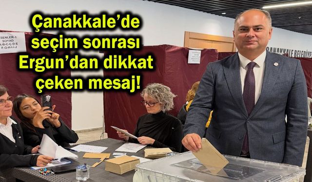 Çanakkale’de seçim sonrası Ergun’dan dikkat çeken mesaj!