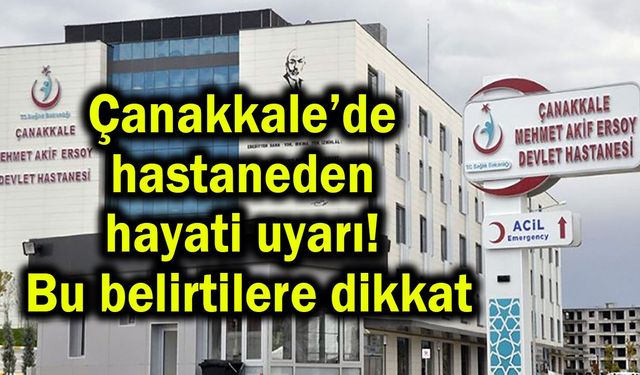 Çanakkale’de hastaneden hayati uyarı! Bu belirtilere dikkat