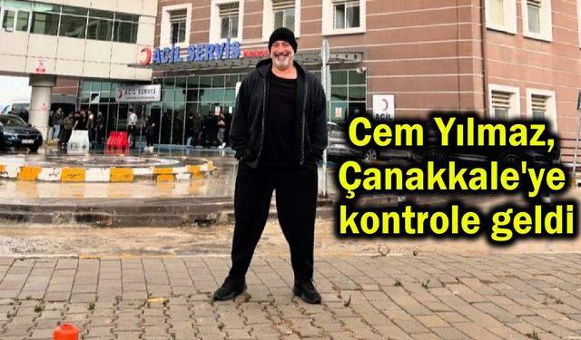 Cem Yılmaz, Çanakkale'ye kontrole geldi