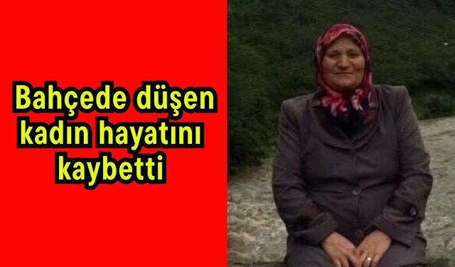 Bahçede düşen kadın hayatını kaybetti