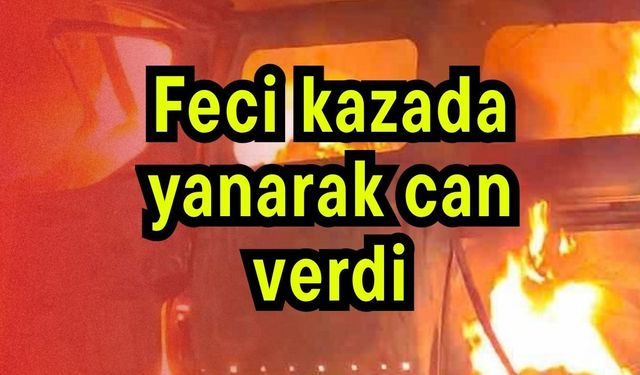 Feci kazada yanarak can verdi