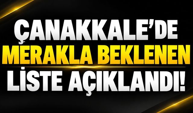 Çanakkale’de Merakla Beklenen Liste Açıklandı!