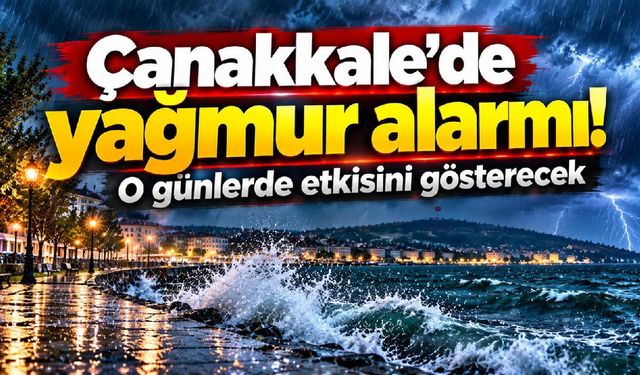 Çanakkale’de yağmur alarmı! O günlerde etkisini gösterecek