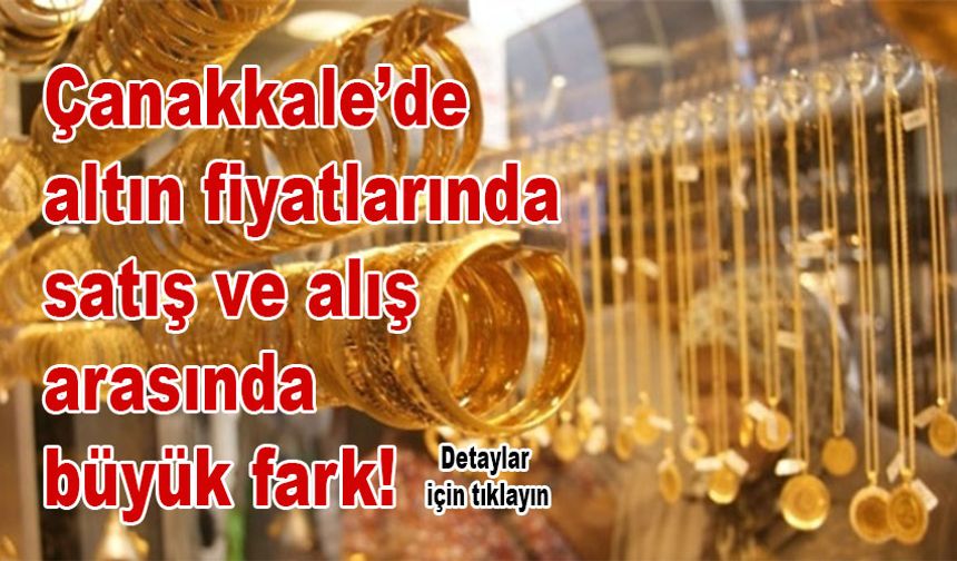 Çanakkale’de altın fiyatlarında satış ve alış arasında büyük fark!