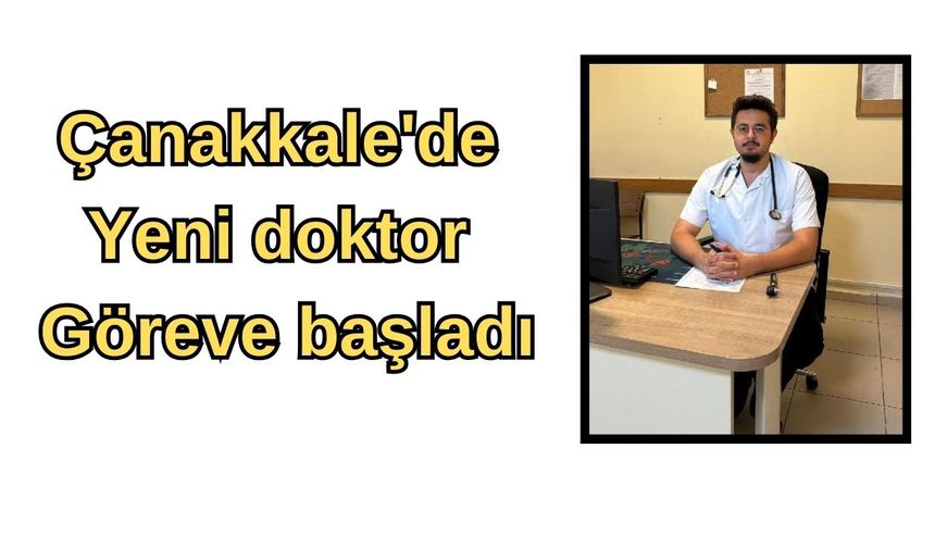 Çanakkale'de yeni doktor göreve yapmaya başladı