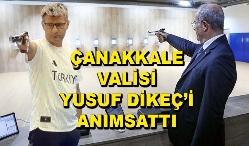 Çanakkale Valisi, Yusuf Dikeç’i anımsattı