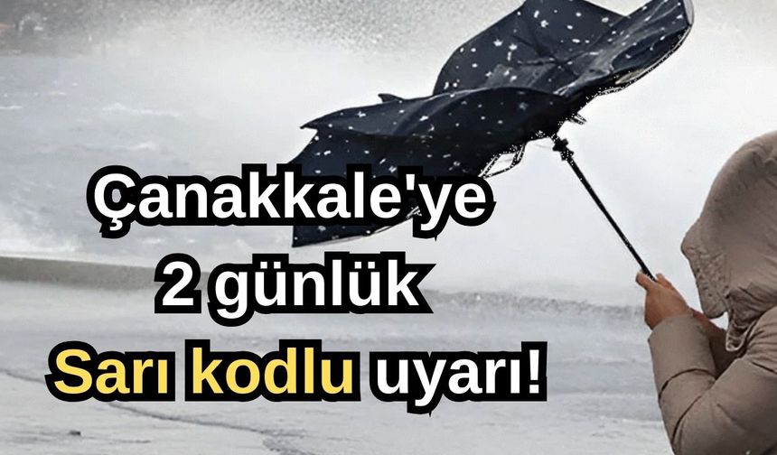 Çanakkale'ye 2 günlük sarı kodlu uyarı!