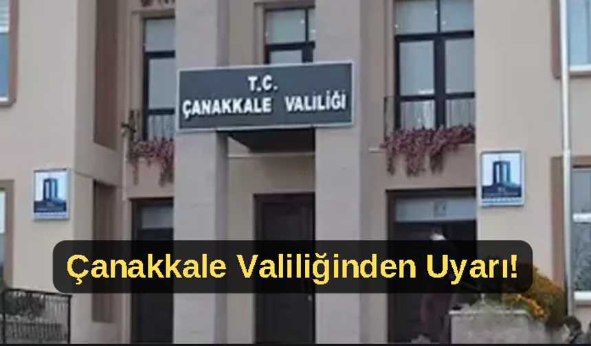 Çanakkale Valiliğinden uyarı!