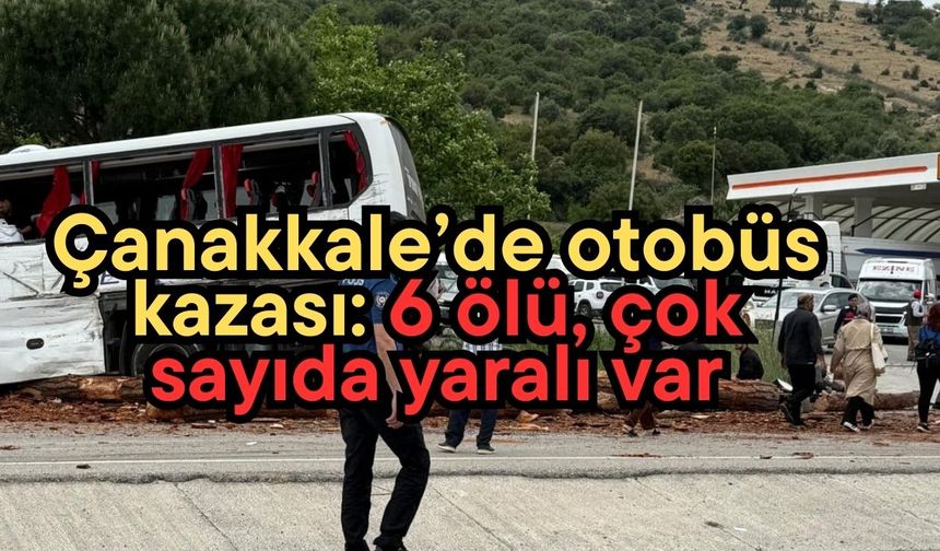 Çanakkale’de otobüs kazası: 6 ölü, çok sayıda yaralı var