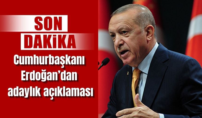 Cumhurbaşkanı Erdoğan’dan adaylık açıklaması