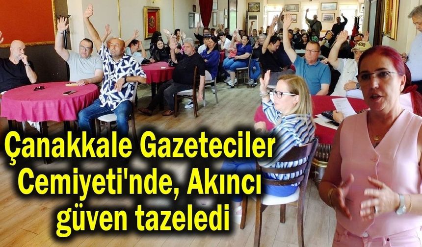 Çanakkale Gazeteciler Cemiyeti'nde Akıncı güven tazeledi (Video)