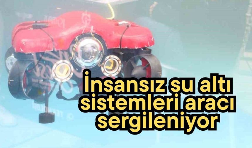 İnsansız su altı sistemleri aracı sergileniyor