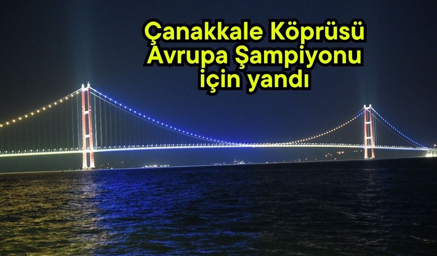 Çanakkale Köprüsü, Avrupa Şampiyonu için yandı (Video)