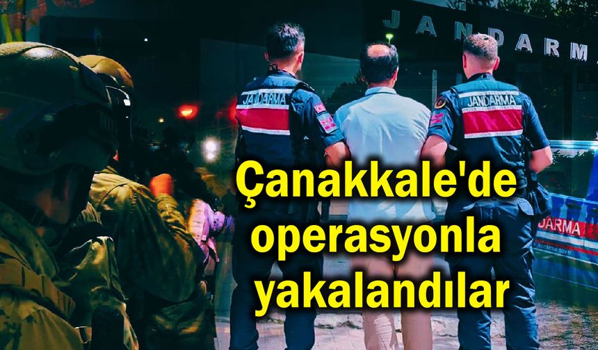 Çanakkale'de operasyonla yakalandılar