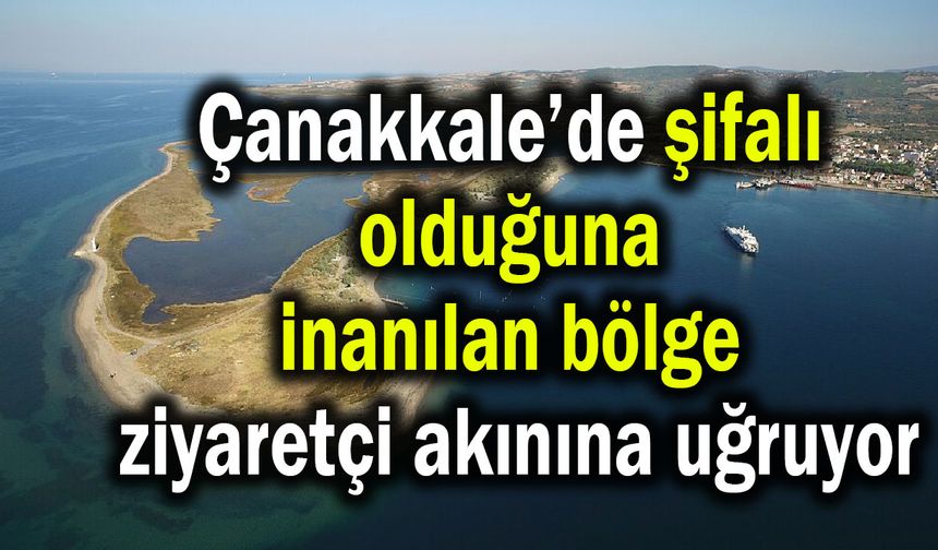 Çanakkale’de şifalı olduğuna inanılan bölge ziyaretçi akınına uğruyor
