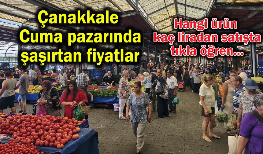 Çanakkale Cuma pazarında şaşırtan fiyatlar