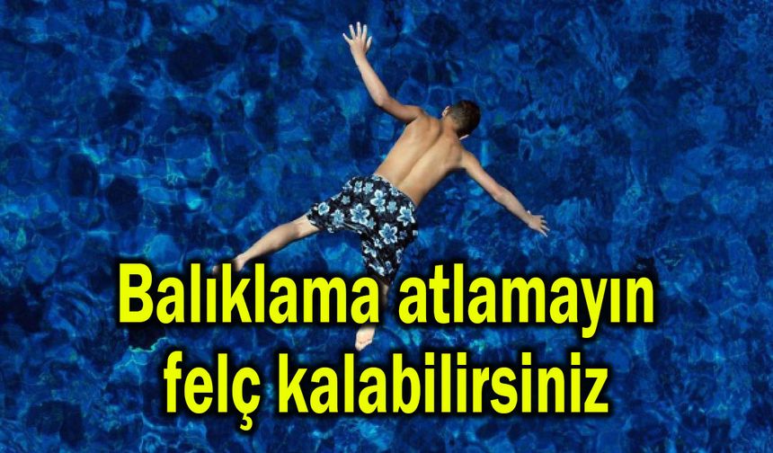 Balıklama atlamayın felç kalabilirsiniz