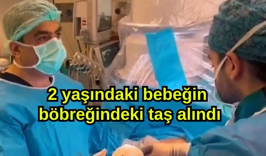 2 yaşındaki bebeğin böbreğindeki taş alındı