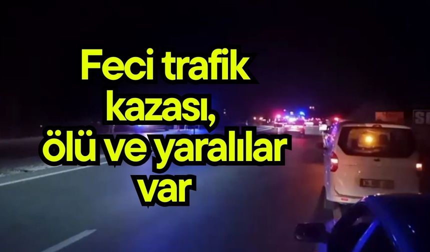 Feci trafik kazası, ölü ve yaralılar var