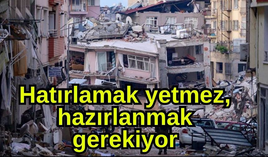 Hatırlamak yetmez, hazırlanmak gerekiyor