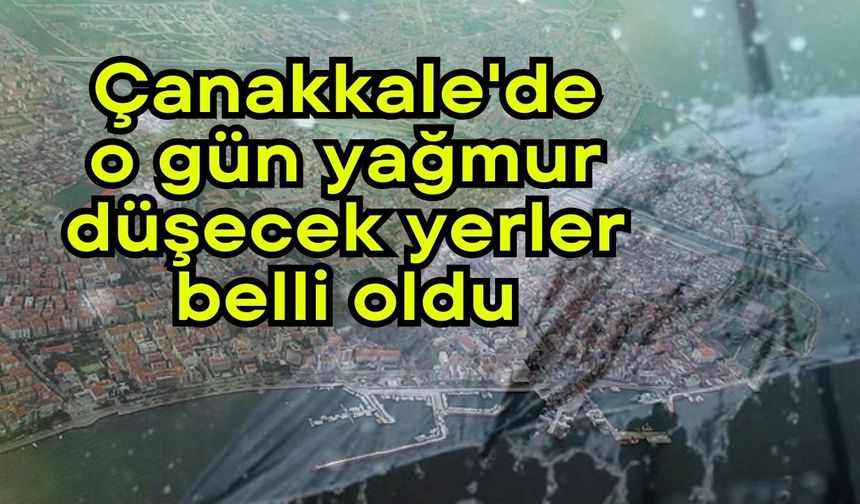 Çanakkale'de o gün yağmur düşecek yerler belli oldu