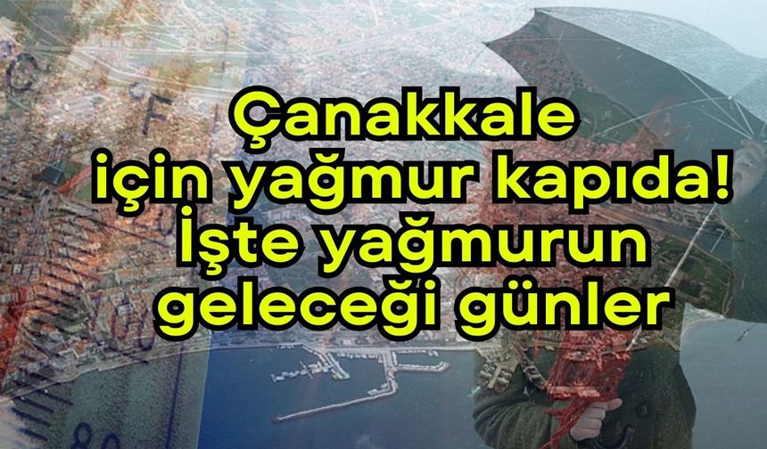 Çanakkale için yağmur kapıda! İşte yağmurun geleceği günler