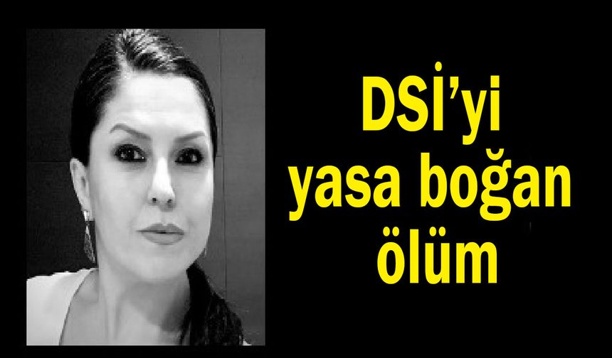 DSİ’yi yasa boğan ölüm