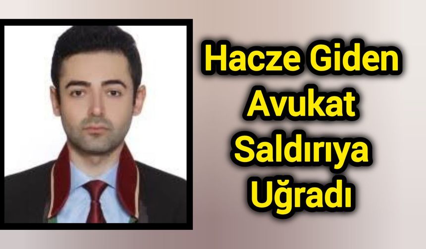 Hacze Giden Avukat Saldırıya Uğradı