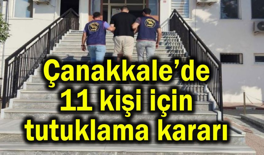 Çanakkale’de 11 kişi için tutuklama kararı