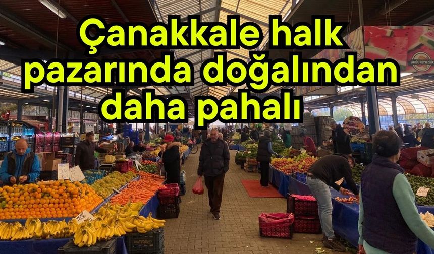Çanakkale halk  pazarında doğalından daha pahalı