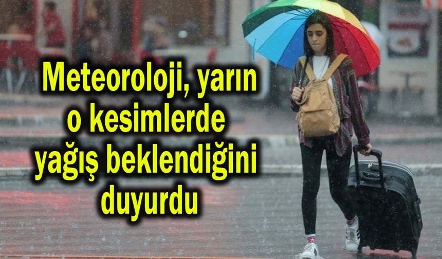 Meteoroloji, o kesimlerde yağış beklendiğini duyurdu
