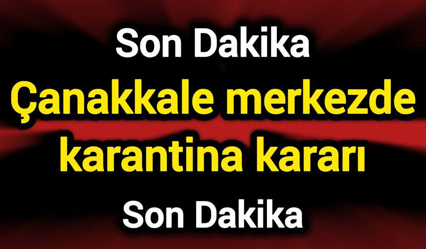 Çanakkale merkezde karantina kararı
