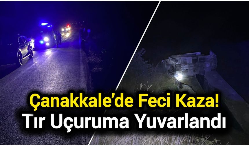 Çanakkale’de Feci Kaza! Tır Uçuruma Yuvarlandı