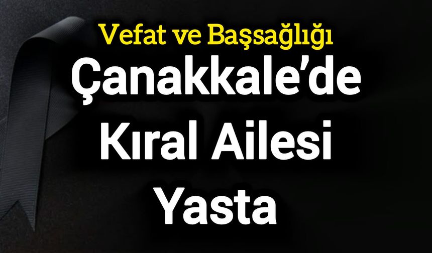 Çanakkale’de Kıral Ailesi Yasta