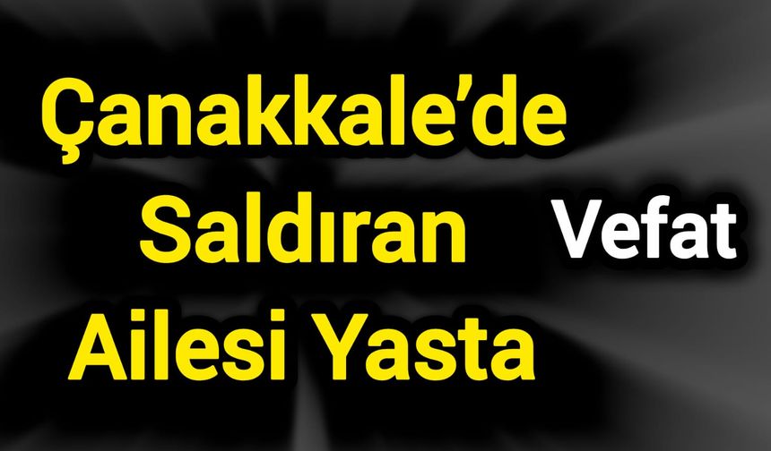 Çanakkale’de Saldıran Ailesi Yasta