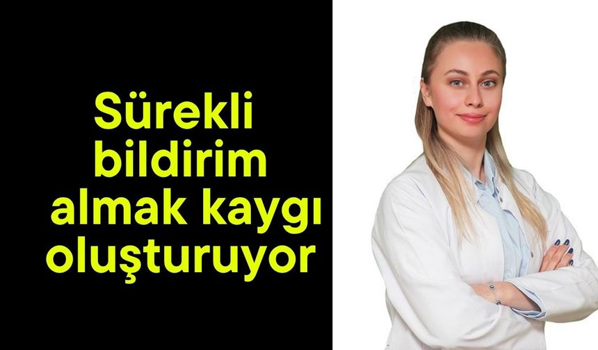 Sürekli bildirim almak kaygı oluşturuyor