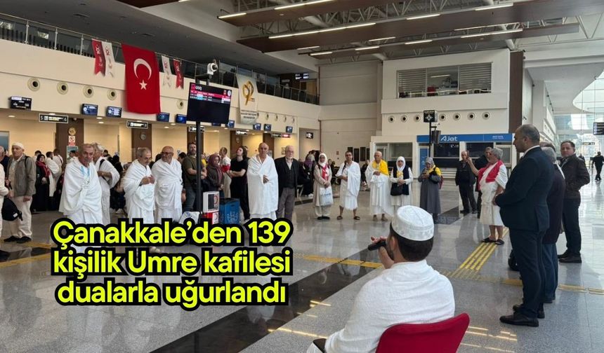 Çanakkale’den 139 kişilik Umre kafilesi dualarla uğurlandı