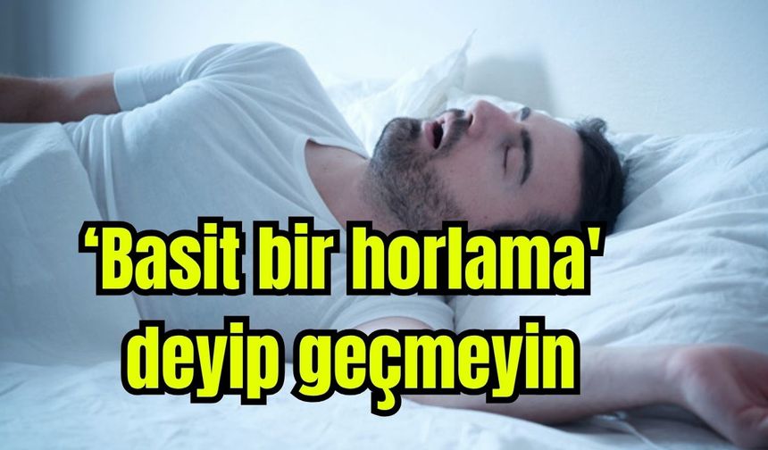 Basit bir horlama deyip geçmeyin!