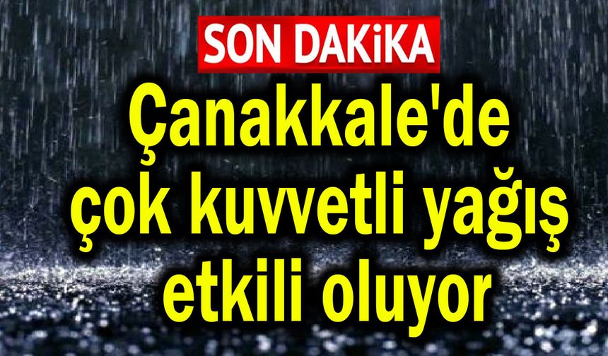 Çanakkale'de çok kuvvetli yağış etkili oluyor