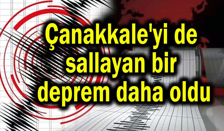 Çanakkale'yi de sallayan bir deprem daha oldu