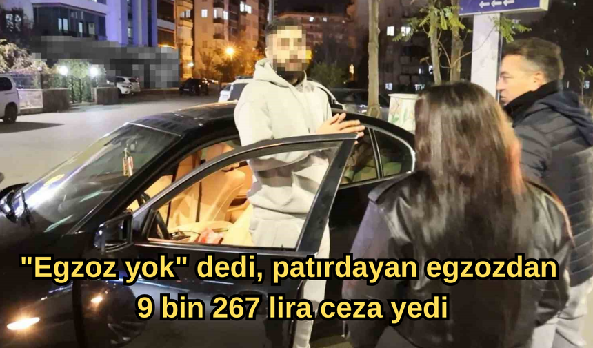 "Egzoz yok" dedi, patırdayan egzozdan 9 bin 267 lira ceza yedi