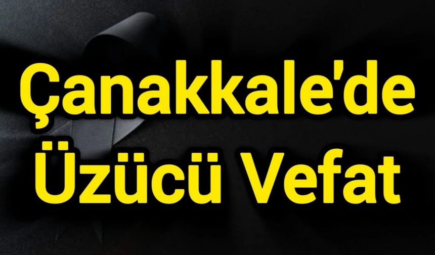 Çanakkale'de üzücü vefat