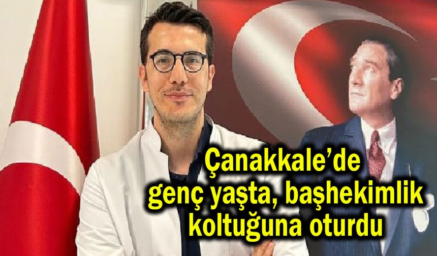Çanakkale’de genç yaşta, başhekimlik koltuğuna oturdu