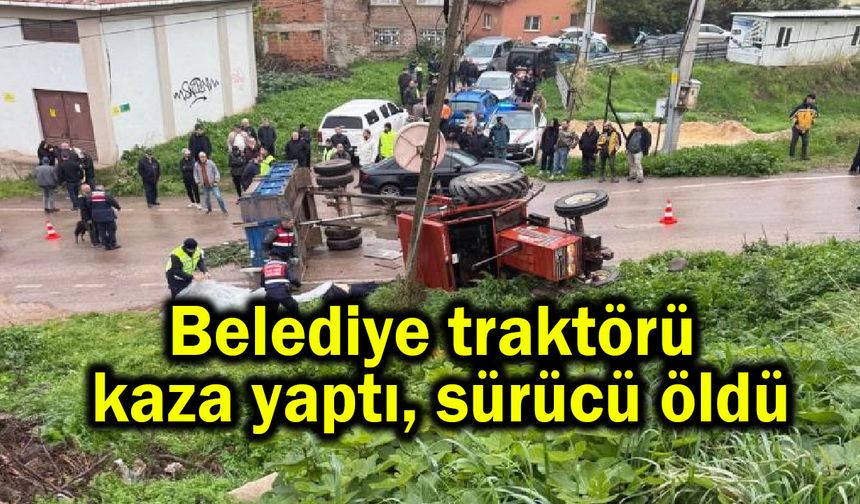 Belediye traktörü kaza yaptı, sürücü öldü