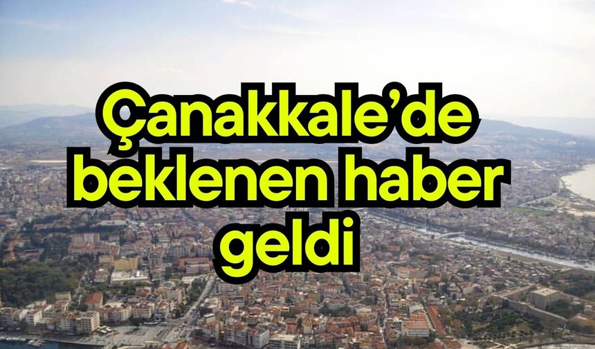 Çanakkale’de beklenen haber geldi