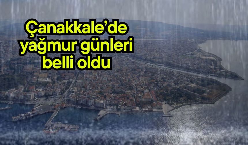 Çanakkale’de yağmur günleri belli oldu